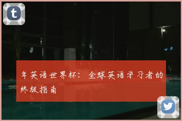 年英语世界杯:全球英语学习者的终极指南