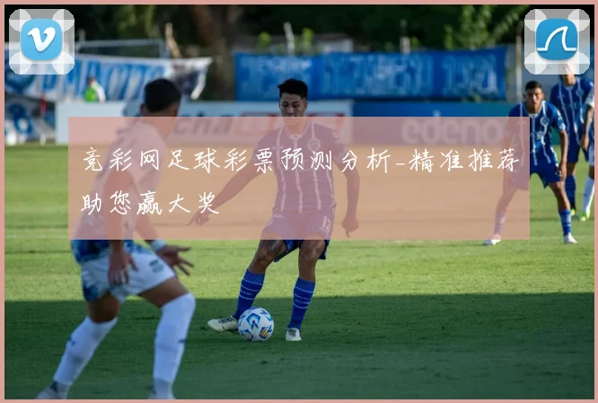 竞彩网足球彩票预测分析_精准推荐助您赢大奖