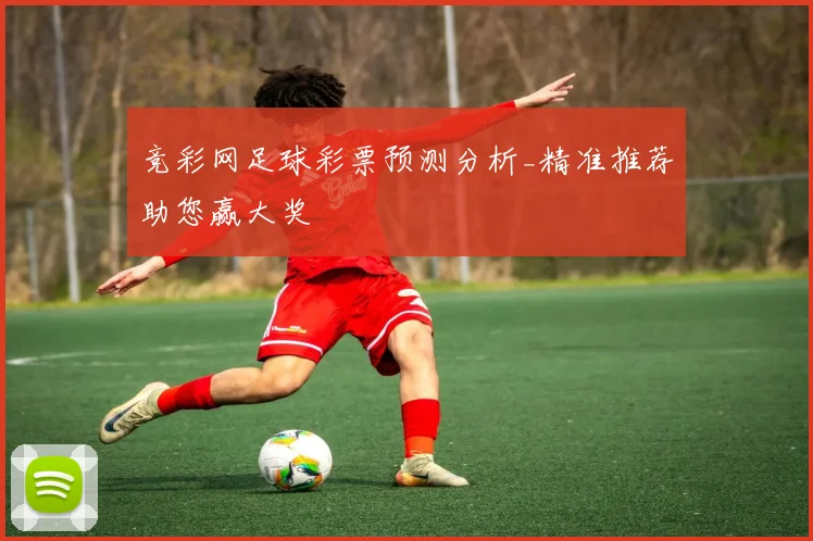 竞彩网足球彩票预测分析_精准推荐助您赢大奖