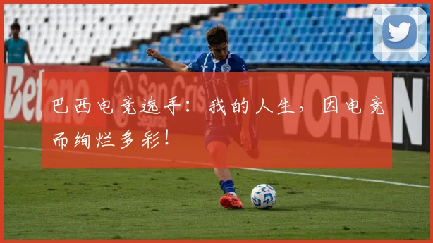 巴西电竞选手：我的人生，因电竞而绚烂多彩！